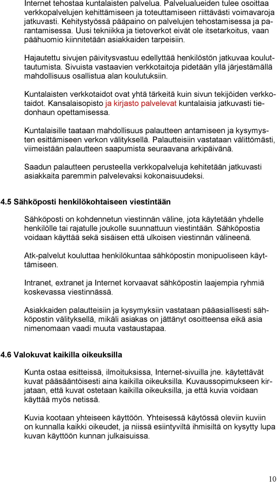 Hajautettu sivujen päivitysvastuu edellyttää henkilöstön jatkuvaa kouluttautumista. Sivuista vastaavien verkkotaitoja pidetään yllä järjestämällä mahdollisuus osallistua alan koulutuksiin.