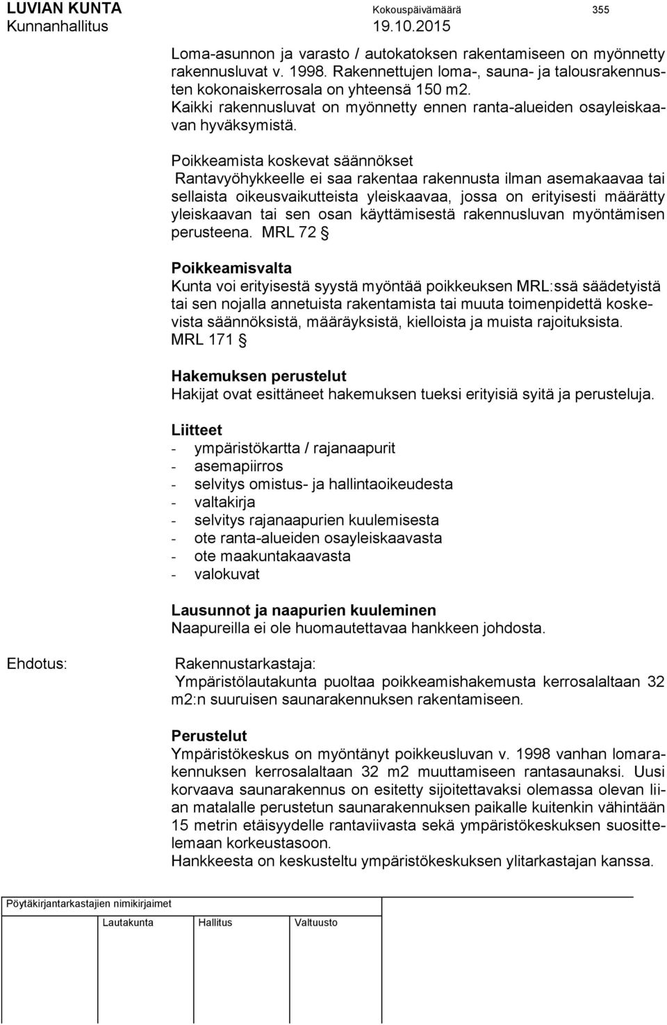 Poikkeamista koskevat säännökset Rantavyöhykkeelle ei saa rakentaa rakennusta ilman asemakaavaa tai sellaista oikeusvaikutteista yleiskaavaa, jossa on erityisesti määrätty yleiskaavan tai sen osan