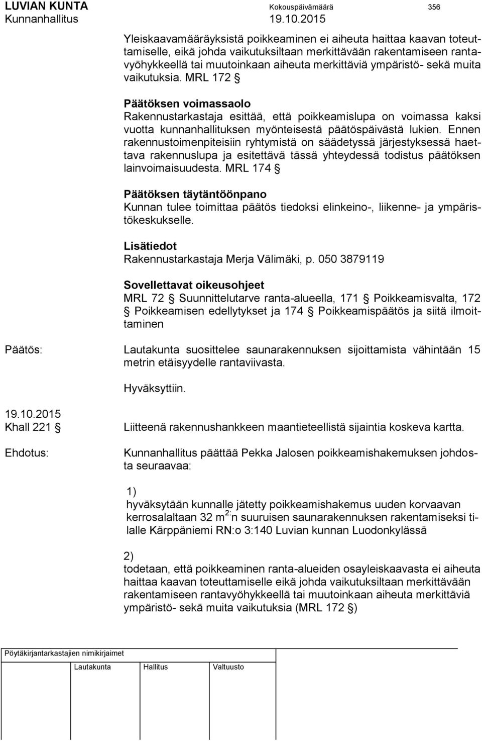 MRL 172 Päätöksen voimassaolo Rakennustarkastaja esittää, että poikkeamislupa on voimassa kaksi vuotta kunnanhallituksen myönteisestä päätöspäivästä lukien.