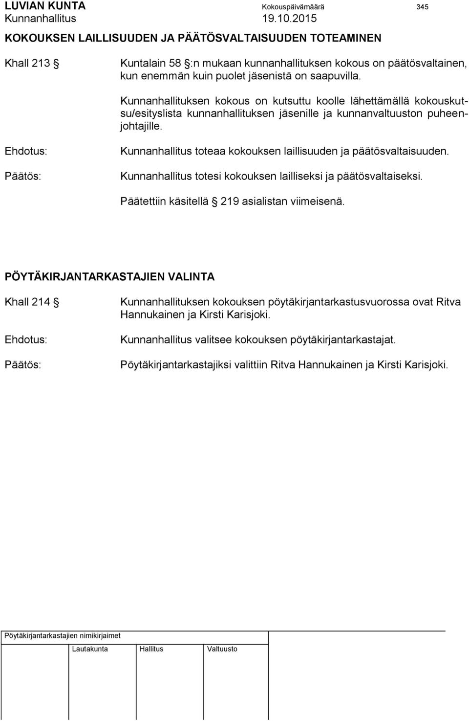 Kunnanhallitus toteaa kokouksen laillisuuden ja päätösvaltaisuuden. Kunnanhallitus totesi kokouksen lailliseksi ja päätösvaltaiseksi. Päätettiin käsitellä 219 asialistan viimeisenä.