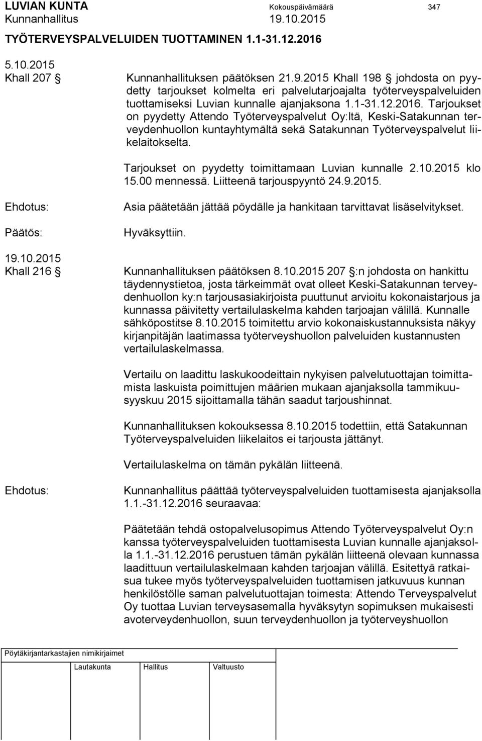 Tarjoukset on pyydetty Attendo Työterveyspalvelut Oy:ltä, Keski-Satakunnan terveydenhuollon kuntayhtymältä sekä Satakunnan Työterveyspalvelut liikelaitokselta.