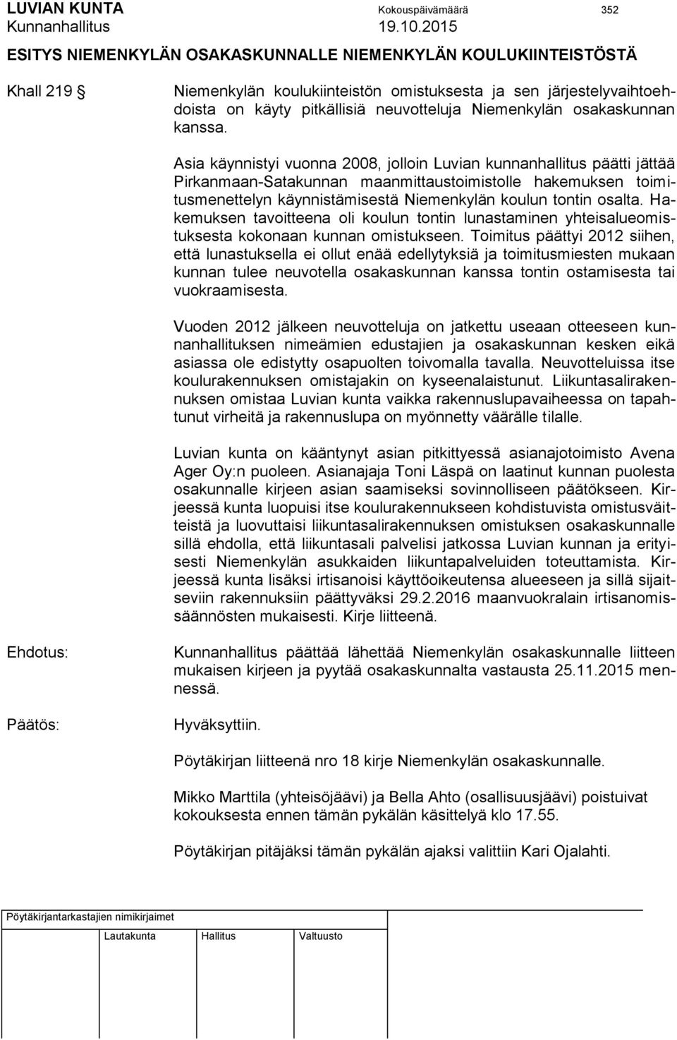 Asia käynnistyi vuonna 2008, jolloin Luvian kunnanhallitus päätti jättää Pirkanmaan-Satakunnan maanmittaustoimistolle hakemuksen toimitusmenettelyn käynnistämisestä Niemenkylän koulun tontin osalta.