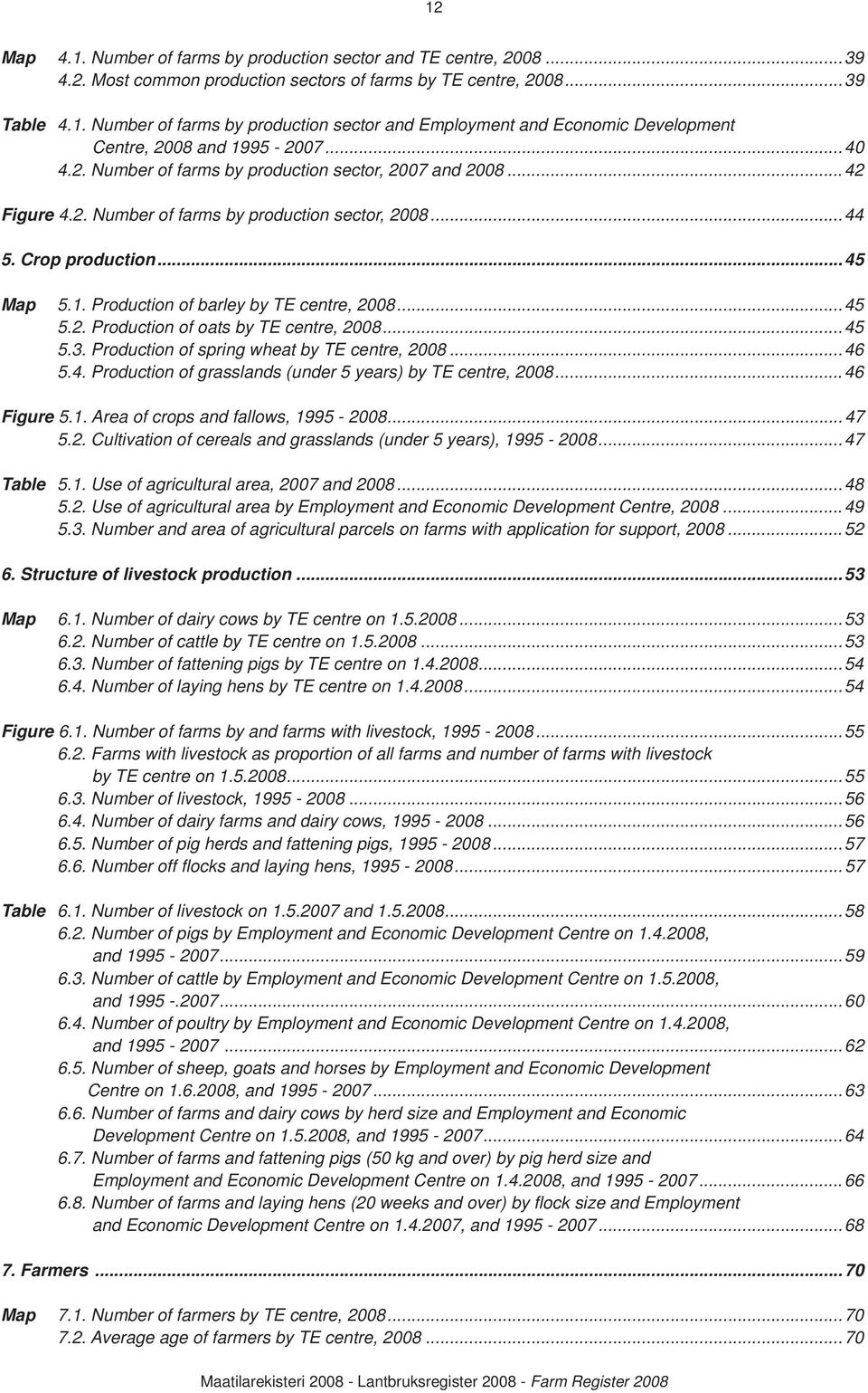 ..45 5.2. Production of oats by TE centre, 2008...45 5.3. Production of spring wheat by TE centre, 2008...46 5.4. Production of grasslands (under 5 years) by TE centre, 2008...46 Figure 5.1.