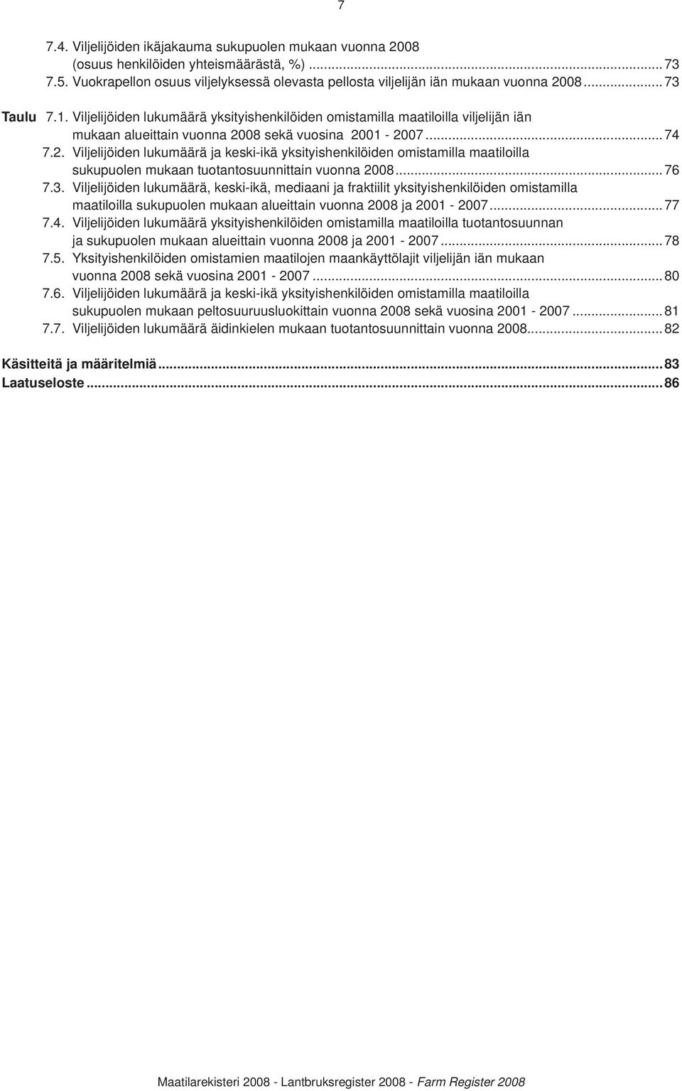 08 sekä vuosina 2001-2007...74 7.2. Viljelijöiden lukumäärä ja keski-ikä yksityishenkilöiden omistamilla maatiloilla sukupuolen mukaan tuotantosuunnittain vuonna 2008...76 7.3.