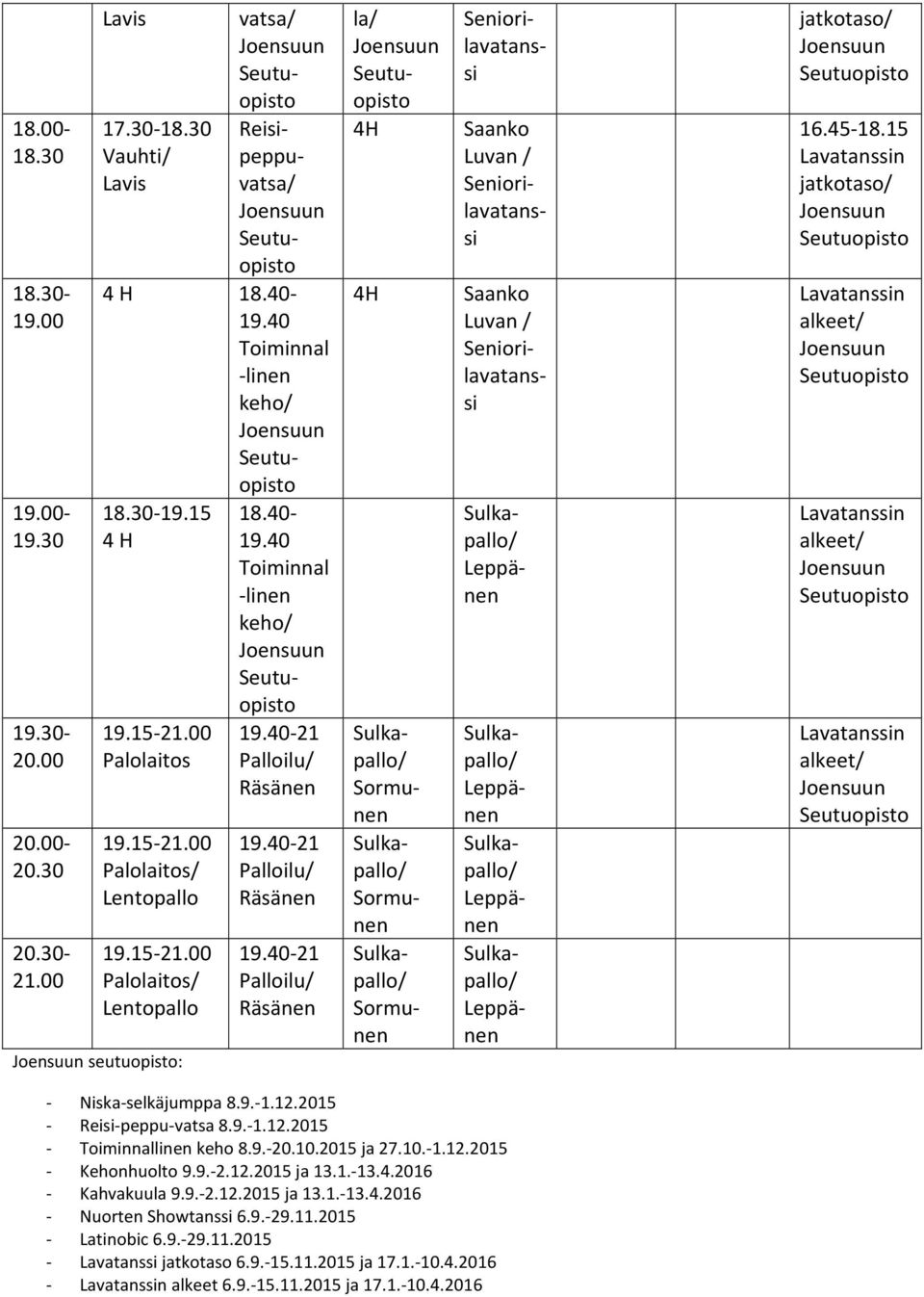 15 jatkotaso/ alkeet/ alkeet/ alkeet/ - Niska-selkäjumppa 8.9.-1.12.2015 - Reisi-peppu-vatsa 8.9.-1.12.2015 - Toiminnallinen keho 8.9.-20.10.2015 ja 27.10.-1.12.2015 - Kehonhuolto 9.9.-2.12.2015 ja 13.