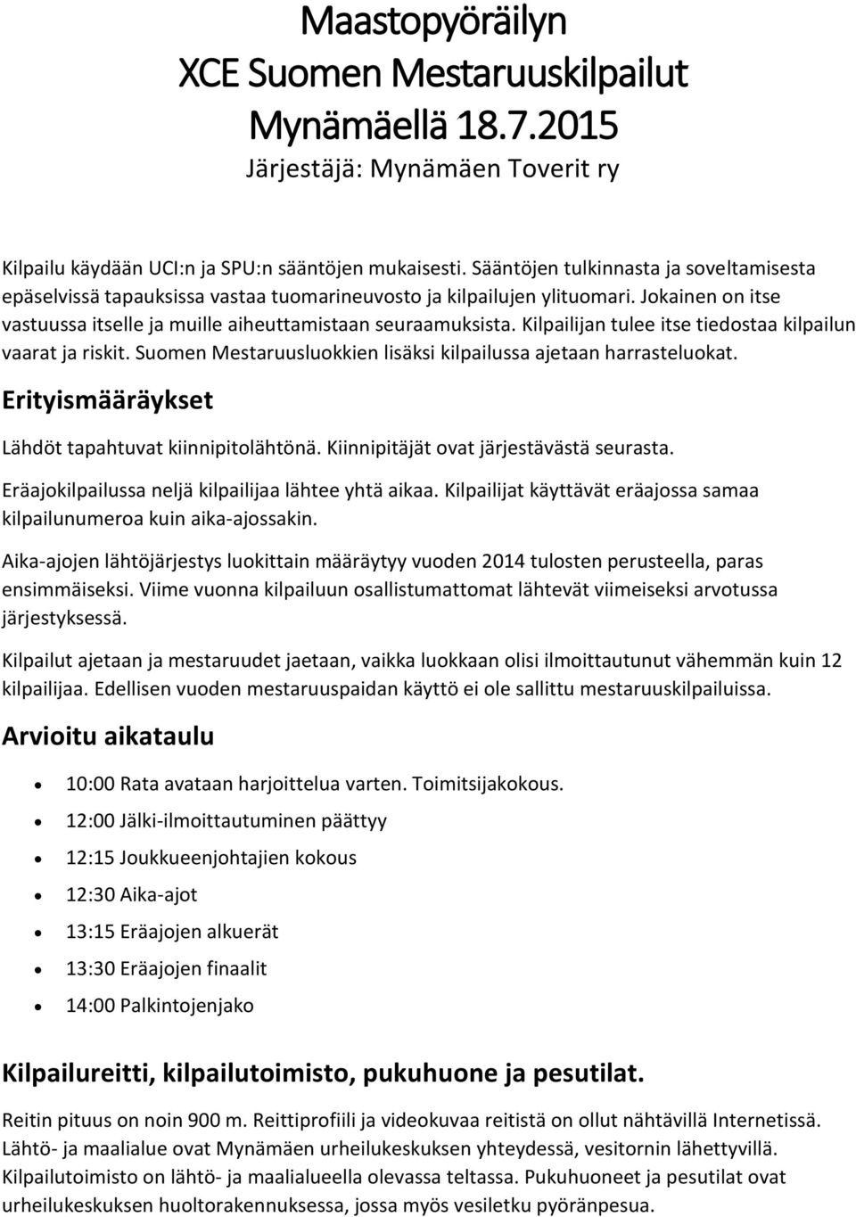 Kilpailijan tulee itse tiedostaa kilpailun vaarat ja riskit. Suomen Mestaruusluokkien lisäksi kilpailussa ajetaan harrasteluokat. Erityismääräykset Lähdöt tapahtuvat kiinnipitolähtönä.