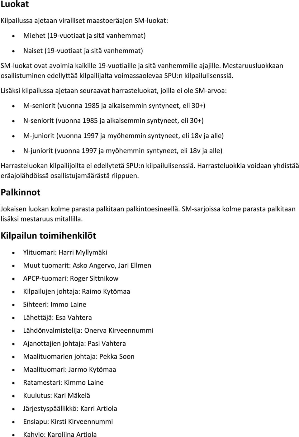 Lisäksi kilpailussa ajetaan seuraavat harrasteluokat, joilla ei ole SM-arvoa: M-seniorit (vuonna 1985 ja aikaisemmin syntyneet, eli 30+) N-seniorit (vuonna 1985 ja aikaisemmin syntyneet, eli 30+)