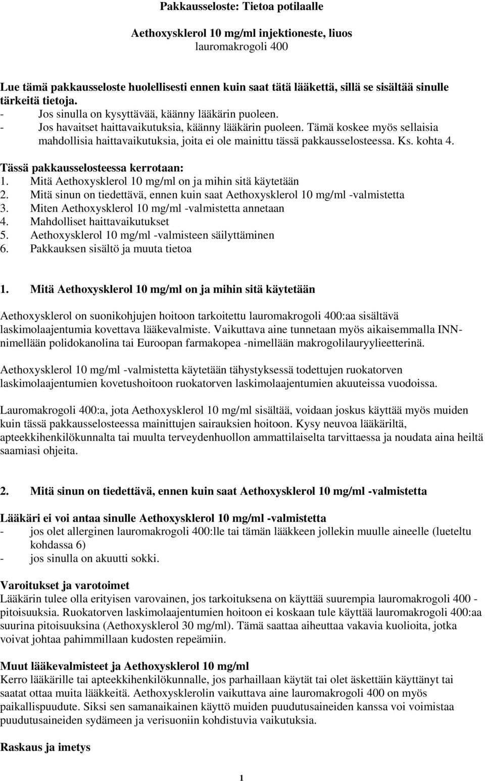 Tämä koskee myös sellaisia mahdollisia haittavaikutuksia, joita ei ole mainittu tässä pakkausselosteessa. Ks. kohta 4. Tässä pakkausselosteessa kerrotaan: 1.