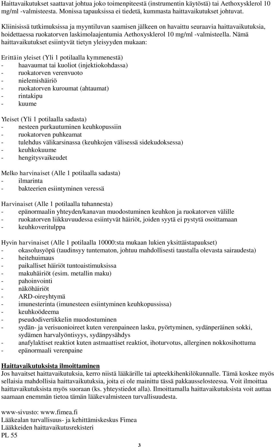 Nämä haittavaikutukset esiintyvät tietyn yleisyyden mukaan: Erittäin yleiset (Yli 1 potilaalla kymmenestä) - haavaumat tai kuoliot (injektiokohdassa) - ruokatorven verenvuoto - nielemishäiriö -