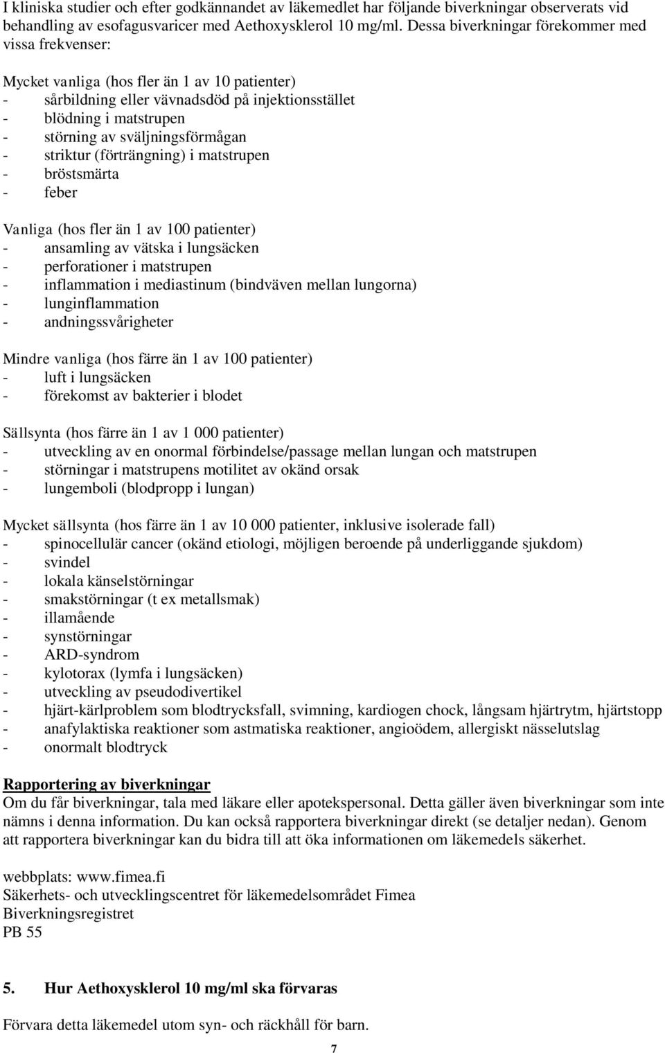 sväljningsförmågan - striktur (förträngning) i matstrupen - bröstsmärta - feber Vanliga (hos fler än 1 av 100 patienter) - ansamling av vätska i lungsäcken - perforationer i matstrupen - inflammation