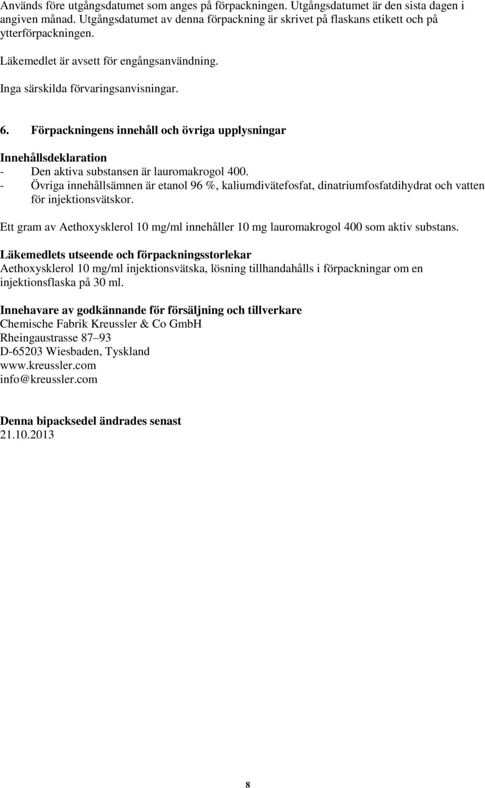 - Övriga innehållsämnen är etanol 96 %, kaliumdivätefosfat, dinatriumfosfatdihydrat och vatten för injektionsvätskor.