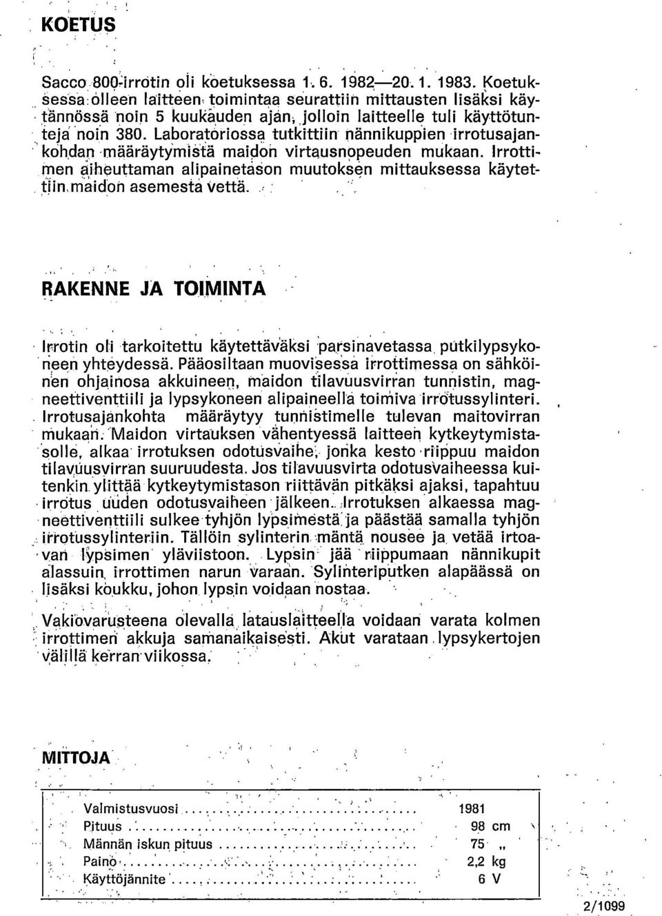 Laboratoriossa tutkittiin nännikuppien irrotusajankohdan määräytymiätä maidon virtausnopeuden mukaan. Irrottimen, aiheuttaman alipainetason muutoksen mittauksessa käytettrin.maidon asemesta vettä.