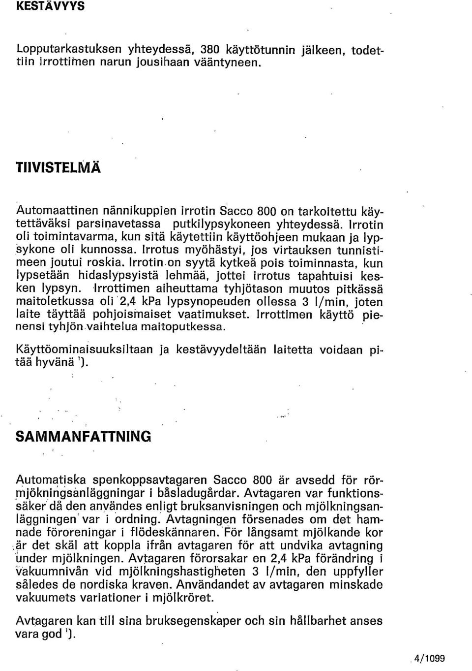 lrrotin oli toimintavarma, kun sitä käytettiin käyttöohjeen mukaan ja lypsykone oli kunnossa. lrrotus myöhästyi, jos virtauksen tunnistimeen joutui roskia.