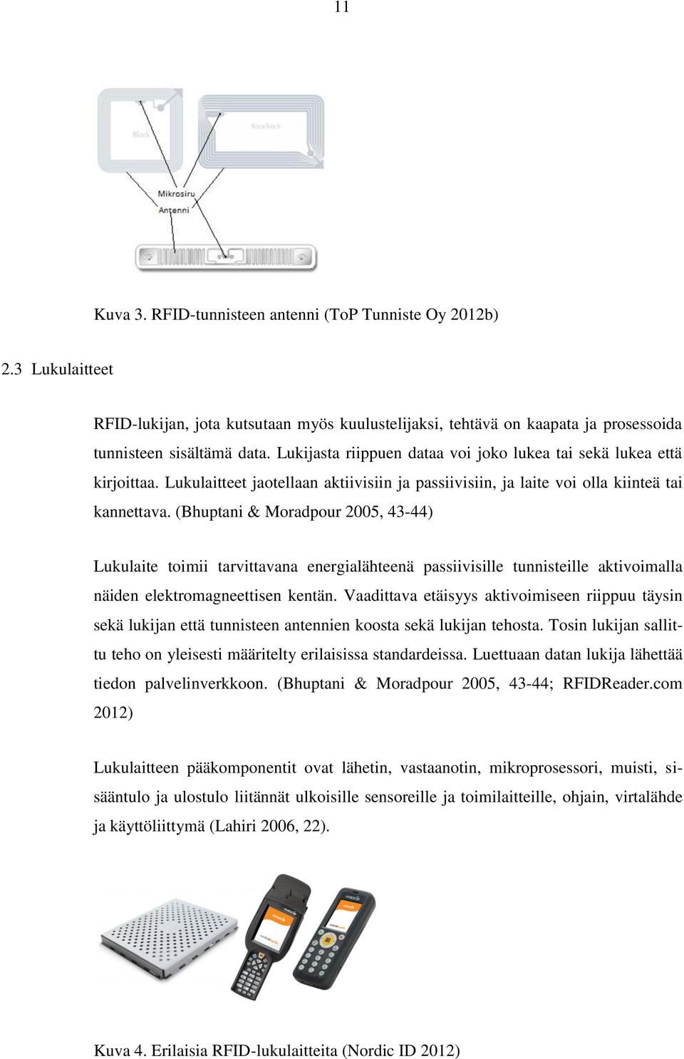 (Bhuptani & Moradpour 2005, 43-44) Lukulaite toimii tarvittavana energialähteenä passiivisille tunnisteille aktivoimalla näiden elektromagneettisen kentän.