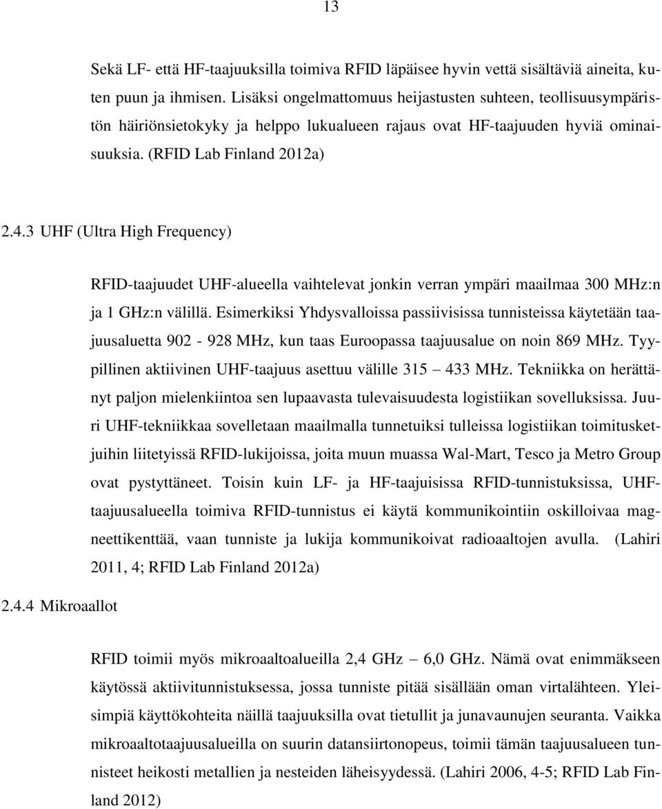 3 UHF (Ultra High Frequency) RFID-taajuudet UHF-alueella vaihtelevat jonkin verran ympäri maailmaa 300 MHz:n ja 1 GHz:n välillä.