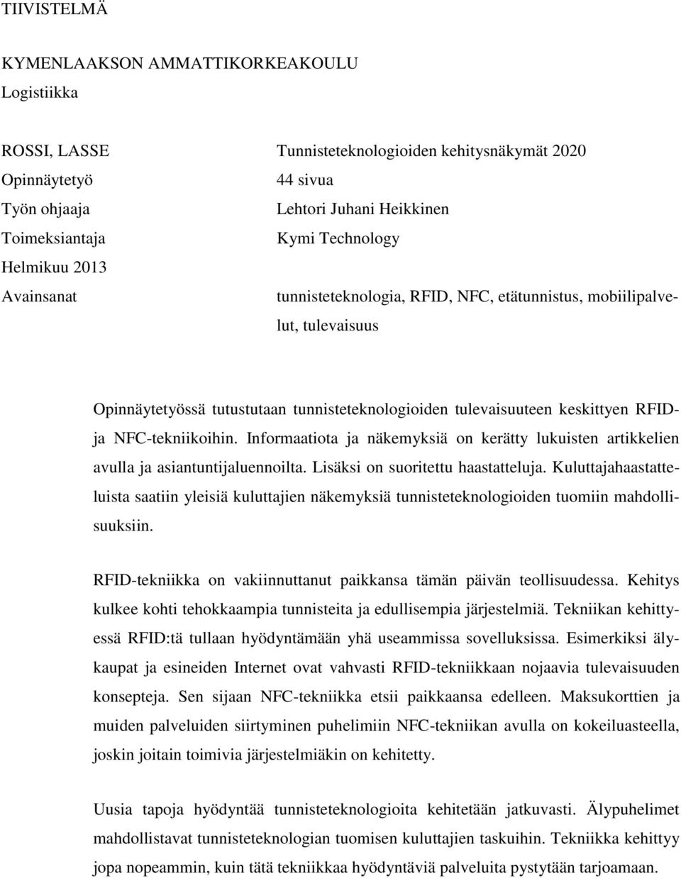 NFC-tekniikoihin. Informaatiota ja näkemyksiä on kerätty lukuisten artikkelien avulla ja asiantuntijaluennoilta. Lisäksi on suoritettu haastatteluja.