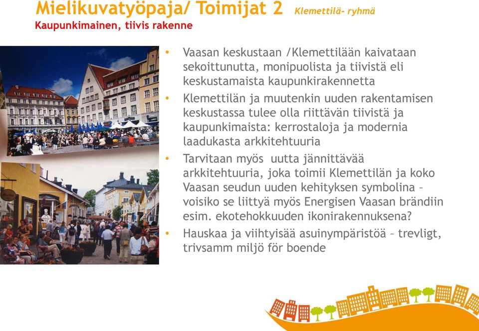 modernia laadukasta arkkitehtuuria Tarvitaan myös uutta jännittävää arkkitehtuuria, joka toimii Klemettilän ja koko Vaasan seudun uuden kehityksen symbolina
