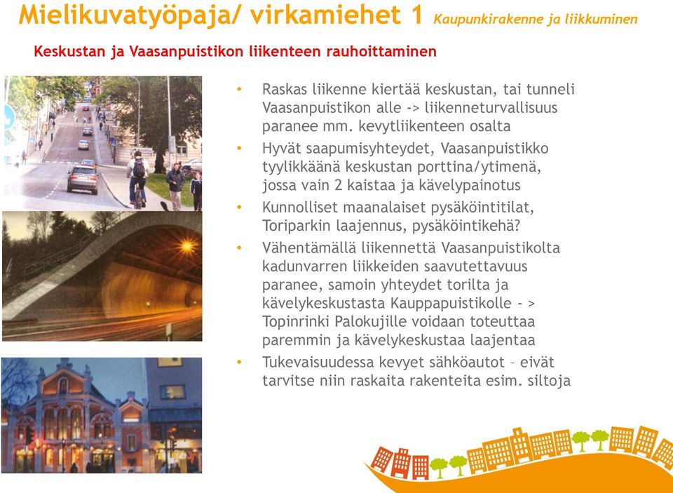 kevytliikenteen osalta Hyvät saapumisyhteydet, Vaasanpuistikko tyylikkäänä keskustan porttina/ytimenä, jossa vain 2 kaistaa ja kävelypainotus Kunnolliset maanalaiset pysäköintitilat,