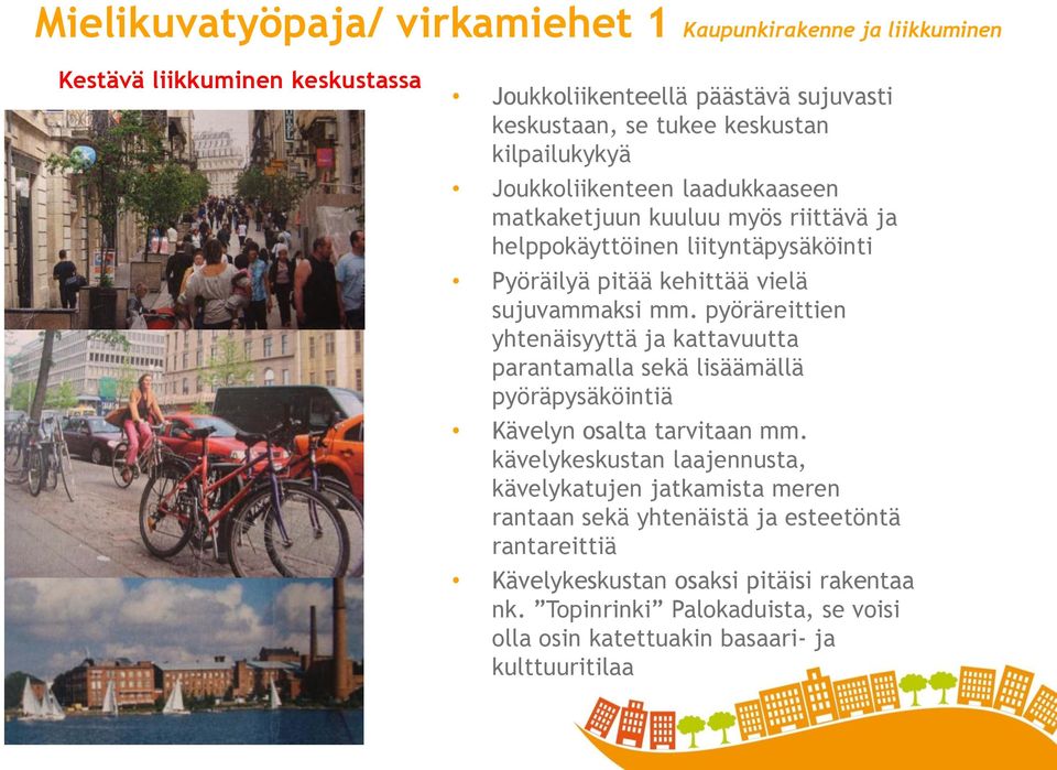pyöräreittien yhtenäisyyttä ja kattavuutta parantamalla sekä lisäämällä pyöräpysäköintiä Kävelyn osalta tarvitaan mm.