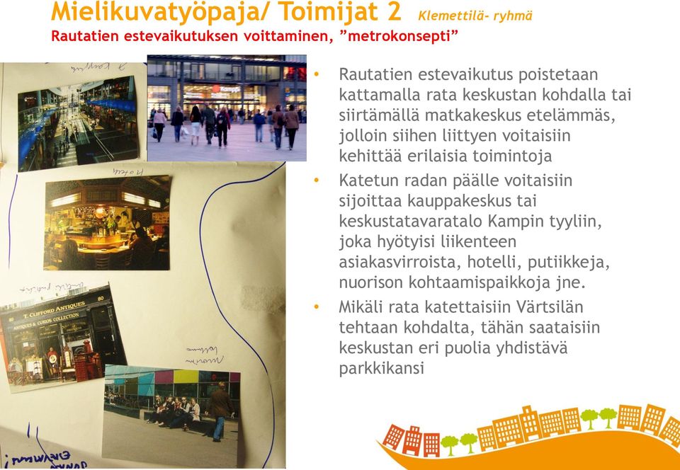 Katetun radan päälle voitaisiin sijoittaa kauppakeskus tai keskustatavaratalo Kampin tyyliin, joka hyötyisi liikenteen asiakasvirroista,
