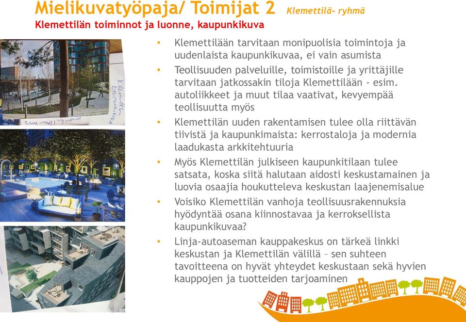 autoliikkeet ja muut tilaa vaativat, kevyempää teollisuutta myös Klemettilän uuden rakentamisen tulee olla riittävän tiivistä ja kaupunkimaista: kerrostaloja ja modernia laadukasta arkkitehtuuria