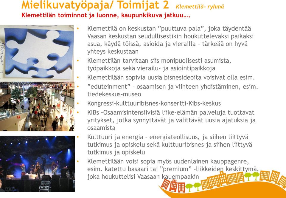 tarvitaan siis monipuolisesti asumista, työpaikkoja sekä vierailu- ja asiointipaikkoja Klemettilään sopivia uusia bisnesideoita voisivat olla esim.