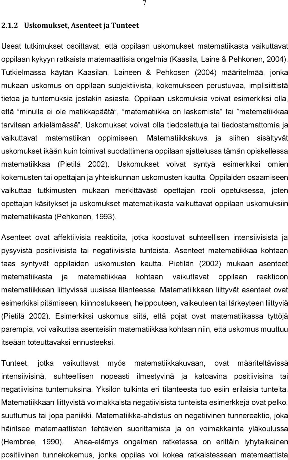 Tutkielmassa käytän Kaasilan, Laineen & Pehkosen (2004) määritelmää, jonka mukaan uskomus on oppilaan subjektiivista, kokemukseen perustuvaa, implisiittistä tietoa ja tuntemuksia jostakin asiasta.