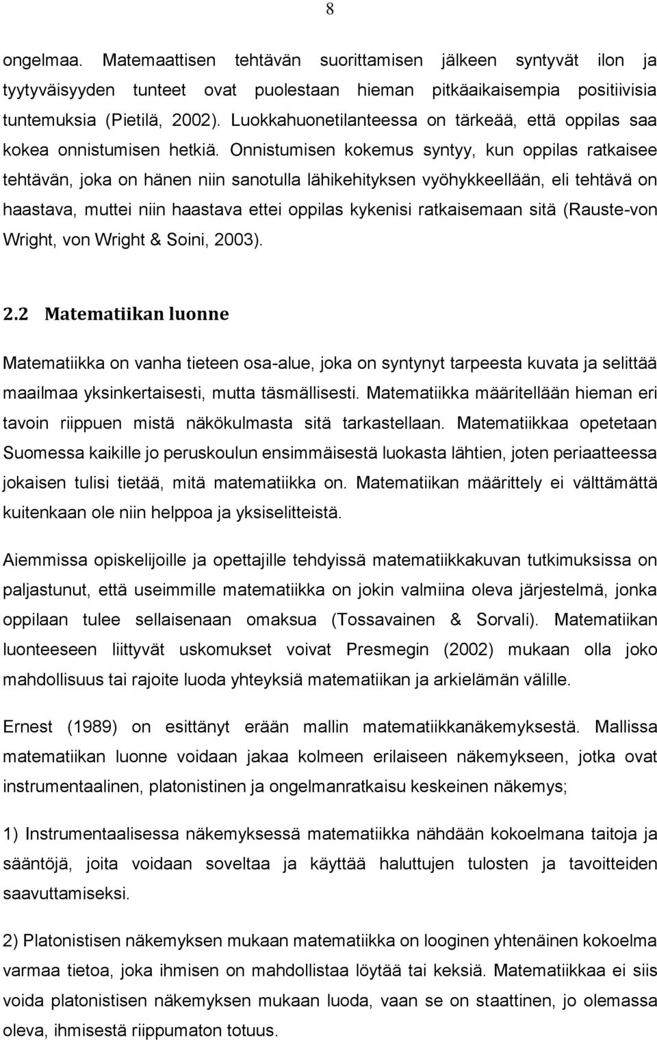 Onnistumisen kokemus syntyy, kun oppilas ratkaisee tehtävän, joka on hänen niin sanotulla lähikehityksen vyöhykkeellään, eli tehtävä on haastava, muttei niin haastava ettei oppilas kykenisi