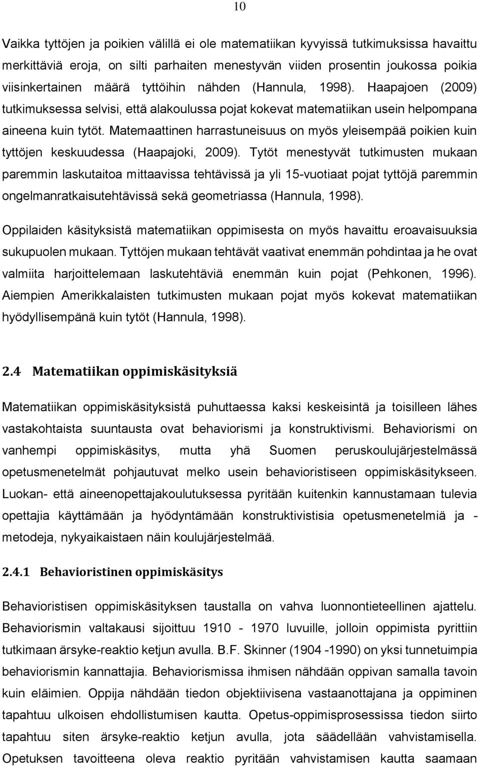 Matemaattinen harrastuneisuus on myös yleisempää poikien kuin tyttöjen keskuudessa (Haapajoki, 2009).