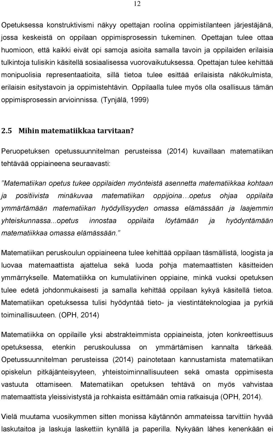 Opettajan tulee kehittää monipuolisia representaatioita, sillä tietoa tulee esittää erilaisista näkökulmista, erilaisin esitystavoin ja oppimistehtävin.