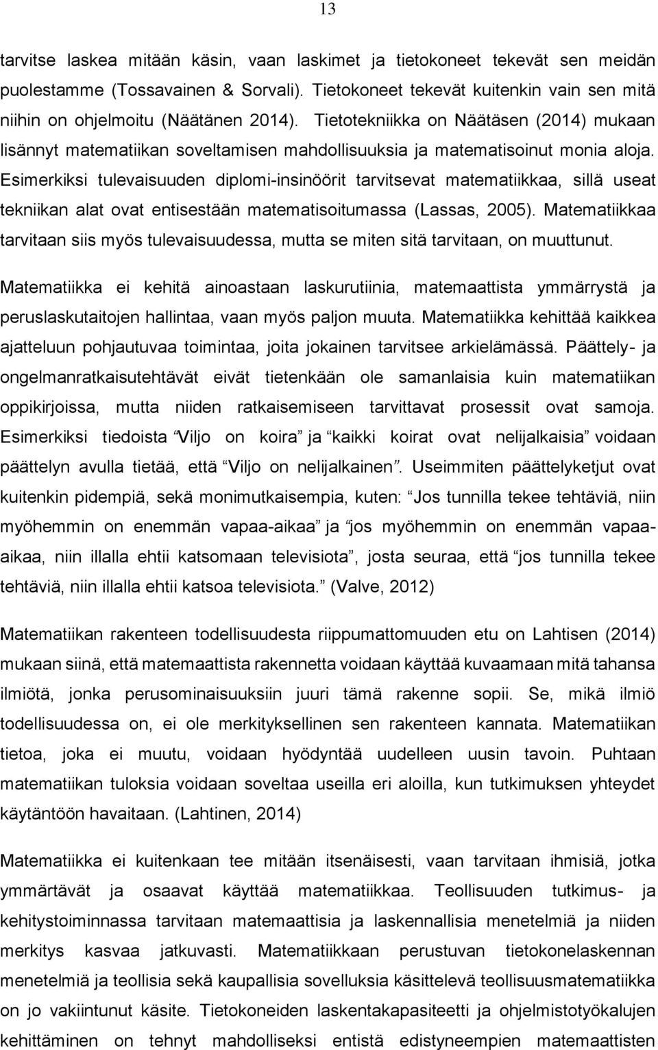 Esimerkiksi tulevaisuuden diplomi-insinöörit tarvitsevat matematiikkaa, sillä useat tekniikan alat ovat entisestään matematisoitumassa (Lassas, 2005).