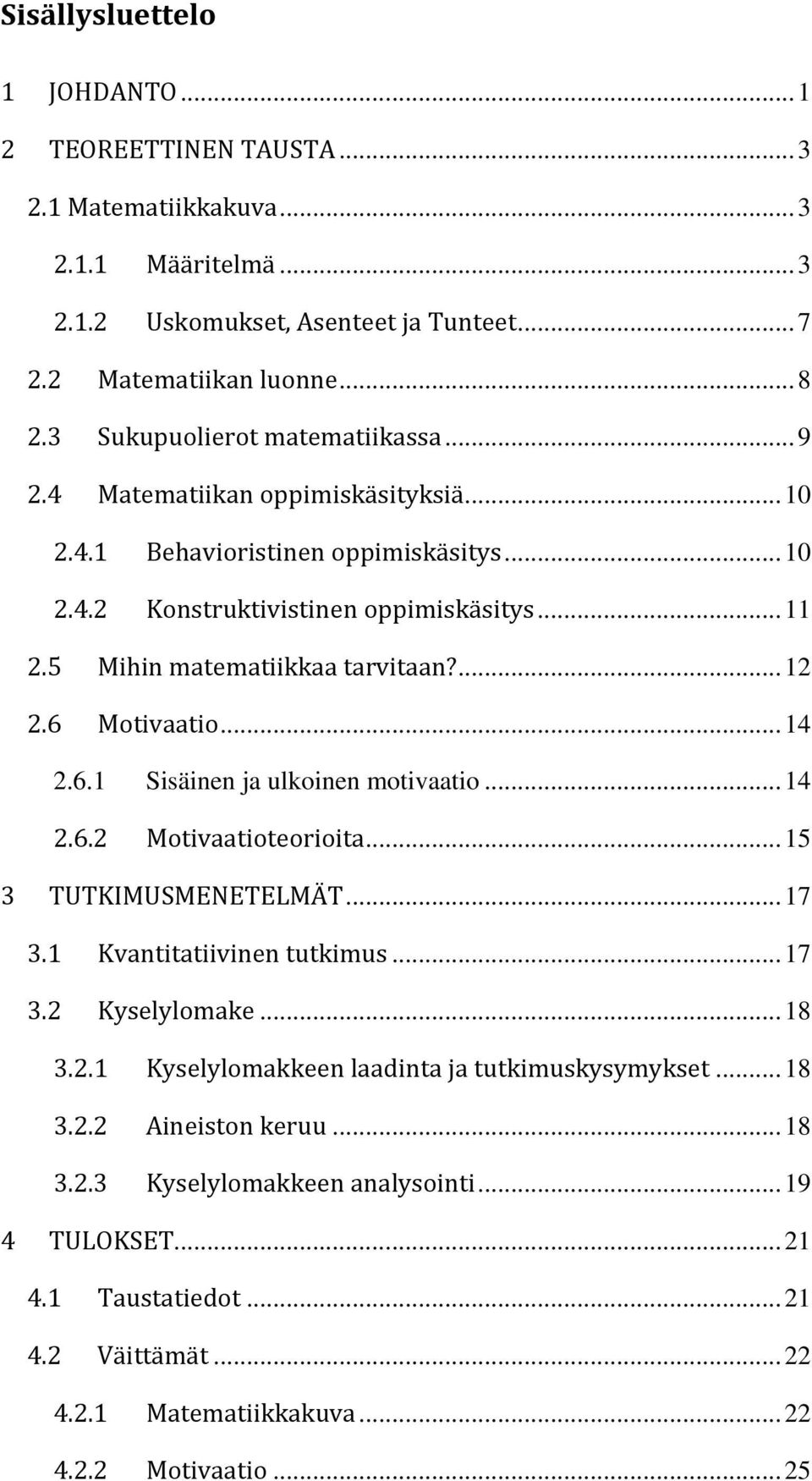 ... 12 2.6 Motivaatio... 14 2.6.1 Sisäinen ja ulkoinen motivaatio... 14 2.6.2 Motivaatioteorioita... 15 3 TUTKIMUSMENETELMÄT... 17 3.1 Kvantitatiivinen tutkimus... 17 3.2 Kyselylomake... 18 3.2.1 Kyselylomakkeen laadinta ja tutkimuskysymykset.