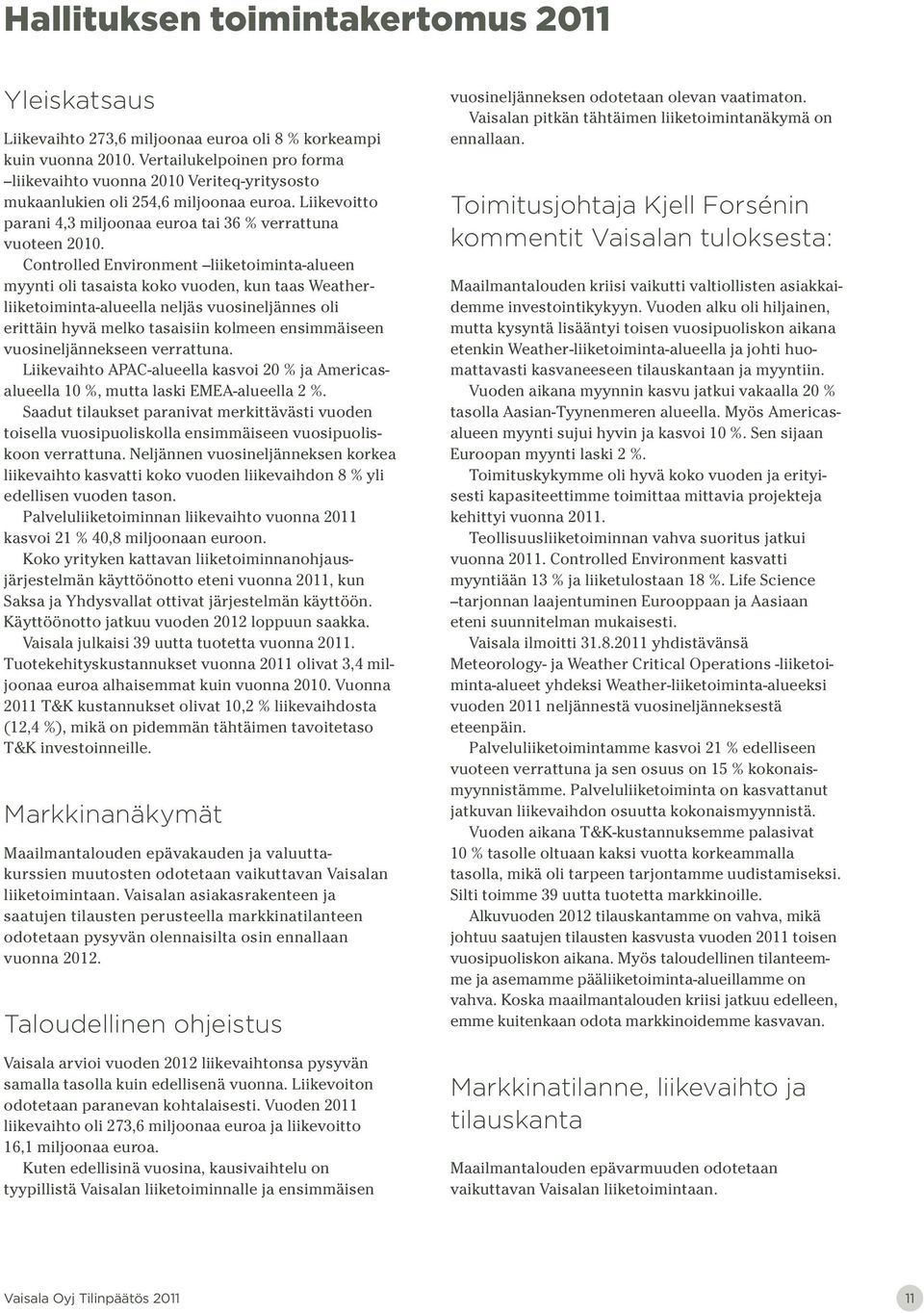 Controlled Environment liiketoiminta-alueen myynti oli tasaista koko vuoden, kun taas Weatherliiketoiminta-alueella neljäs vuosineljännes oli erittäin hyvä melko tasaisiin kolmeen ensimmäiseen