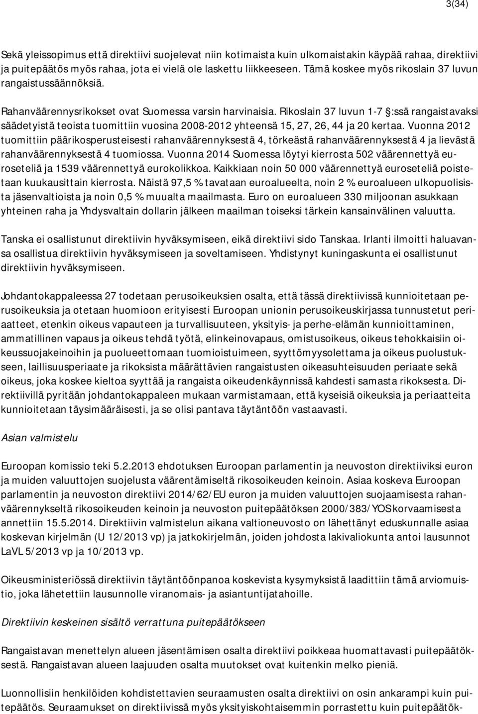 Rikoslain 37 luvun 1-7 :ssä rangaistavaksi säädetyistä teoista tuomittiin vuosina 2008-2012 yhteensä 15, 27, 26, 44 ja 20 kertaa.