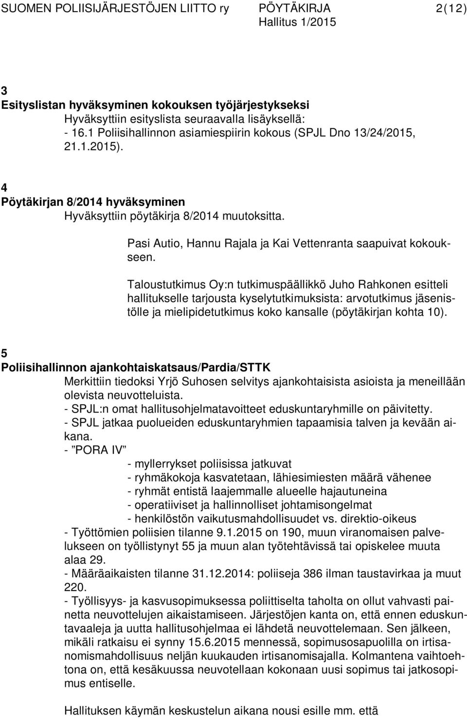 Taloustutkimus Oy:n tutkimuspäällikkö Juho Rahkonen esitteli hallitukselle tarjousta kyselytutkimuksista: arvotutkimus jäsenistölle ja mielipidetutkimus koko kansalle (pöytäkirjan kohta 10).