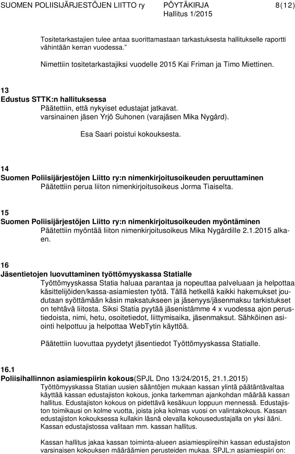 14 Suomen Poliisijärjestöjen Liitto ry:n nimenkirjoitusoikeuden peruuttaminen Päätettiin perua liiton nimenkirjoitusoikeus Jorma Tiaiselta.