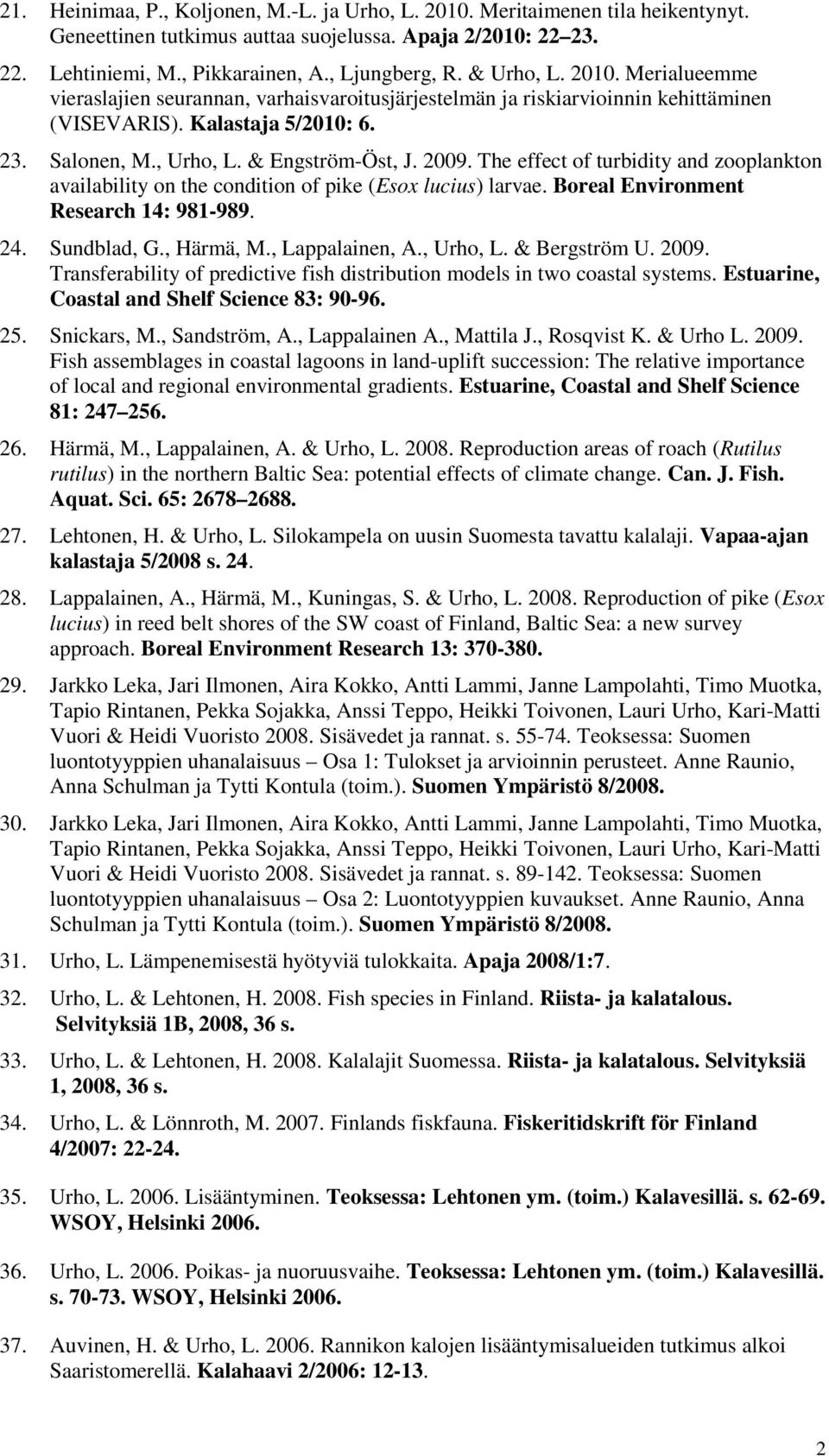 The effect of turbidity and zooplankton availability on the condition of pike (Esox lucius) larvae. Boreal Environment Research 14: 981-989. 24. Sundblad, G., Härmä, M., Lappalainen, A., Urho, L.