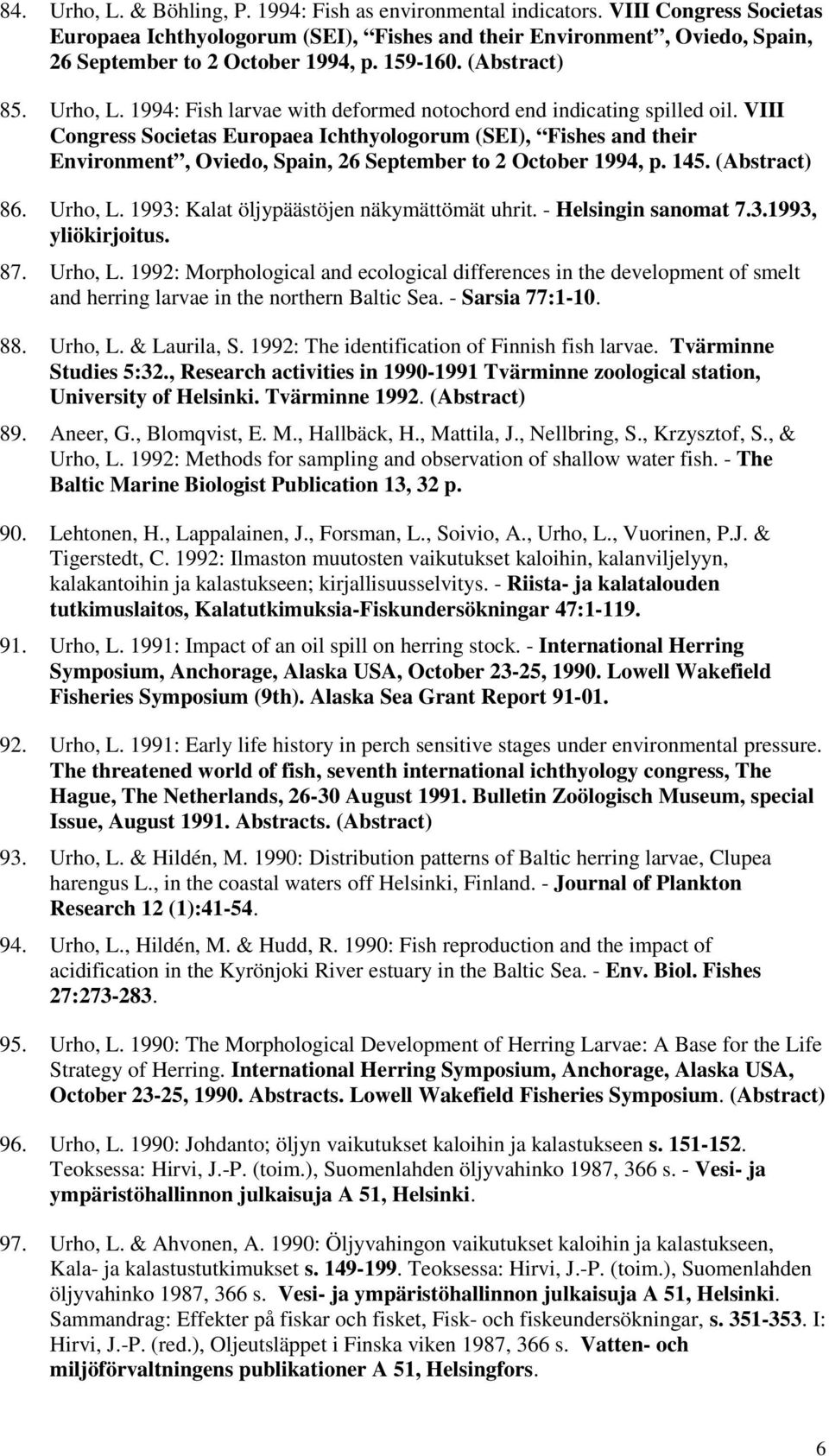 VIII Congress Societas Europaea Ichthyologorum (SEI), Fishes and their Environment, Oviedo, Spain, 26 September to 2 October 1994, p. 145. (Abstract) 86. Urho, L.