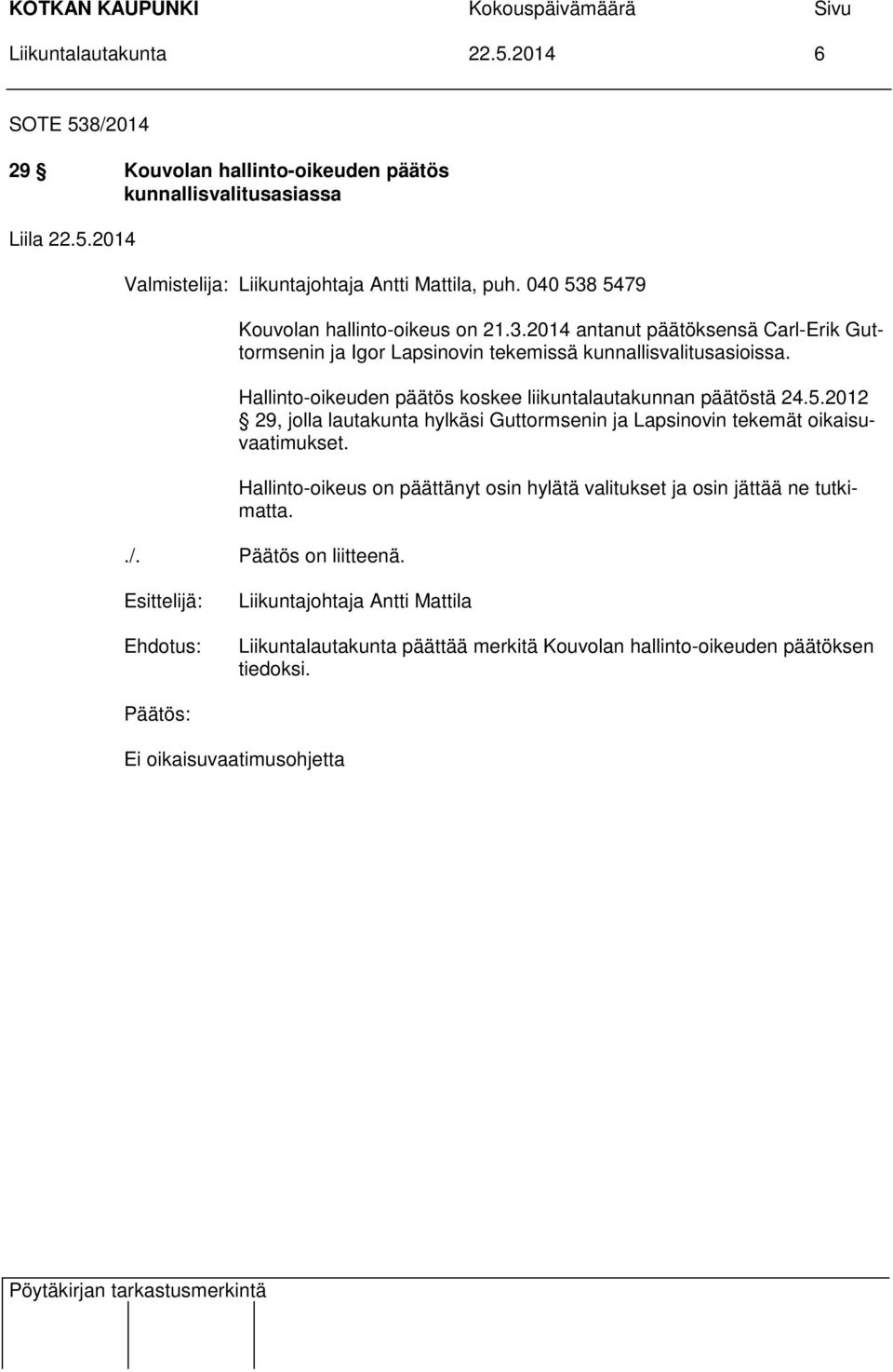 Hallinto-oikeuden päätös koskee liikuntalautakunnan päätöstä 24.5.2012 29, jolla lautakunta hylkäsi Guttormsenin ja Lapsinovin tekemät oikaisuvaatimukset.