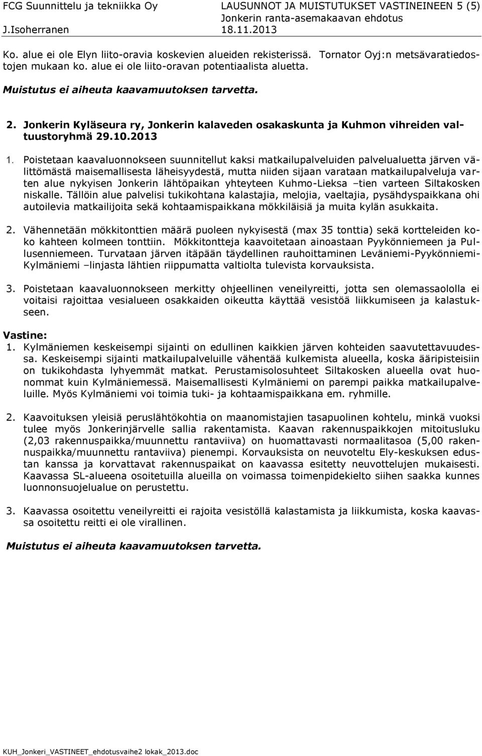 Poistetaan kaavaluonnokseen suunnitellut kaksi matkailupalveluiden palvelualuetta järven välittömästä maisemallisesta läheisyydestä, mutta niiden sijaan varataan matkailupalveluja varten alue