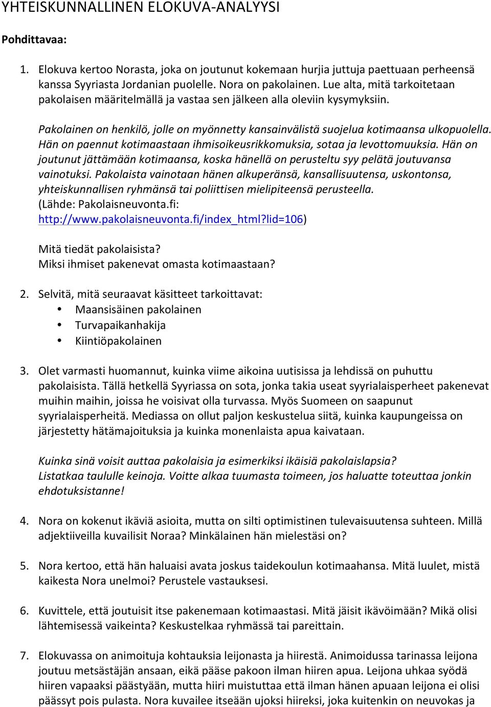 Hän on paennut kotimaastaan ihmisoikeusrikkomuksia, sotaa ja levottomuuksia. Hän on joutunut jättämään kotimaansa, koska hänellä on perusteltu syy pelätä joutuvansa vainotuksi.