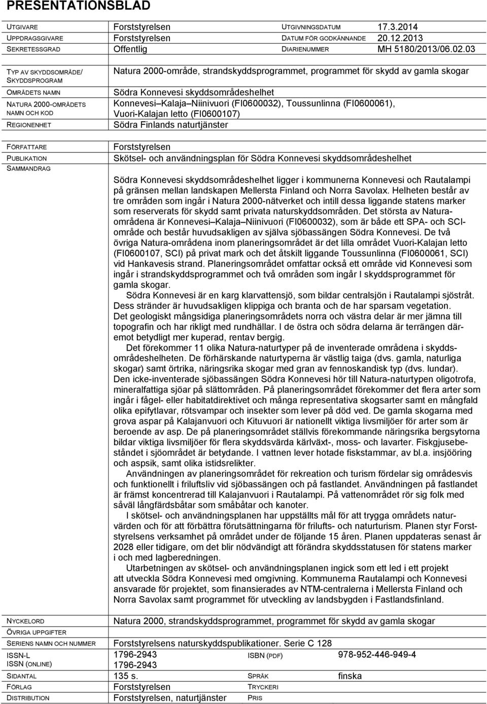 gamla skogar Södra Konnevesi skyddsområdeshelhet Konnevesi Kalaja Niinivuori (FI0600032), Toussunlinna (FI0600061), Vuori-Kalajan letto (FI0600107) Södra Finlands naturtjänster Forststyrelsen