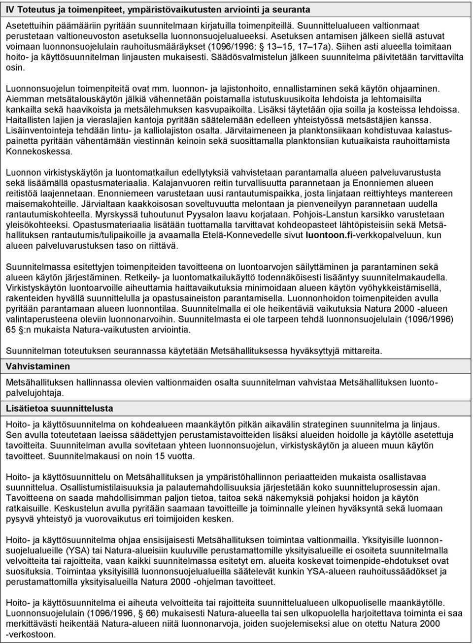 Asetuksen antamisen jälkeen siellä astuvat voimaan luonnonsuojelulain rauhoitusmääräykset (1096/1996: 13 15, 17 17a). Siihen asti alueella toimitaan hoito- ja käyttösuunnitelman linjausten mukaisesti.