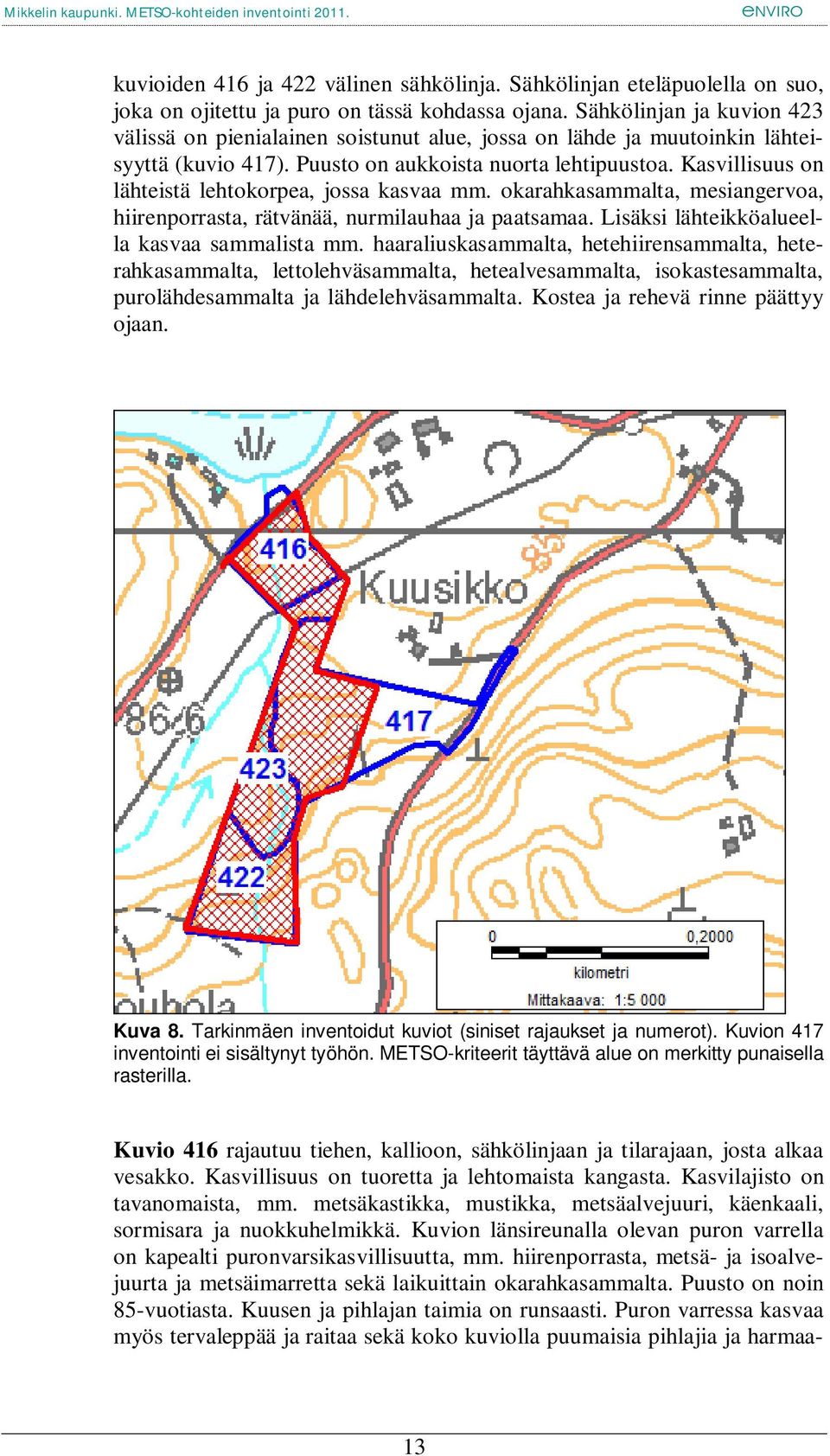 Kasvillisuus on lähteistä lehtokorpea, jossa kasvaa mm. okarahkasammalta, mesiangervoa, hiirenporrasta, rätvänää, nurmilauhaa ja paatsamaa. Lisäksi lähteikköalueella kasvaa sammalista mm.