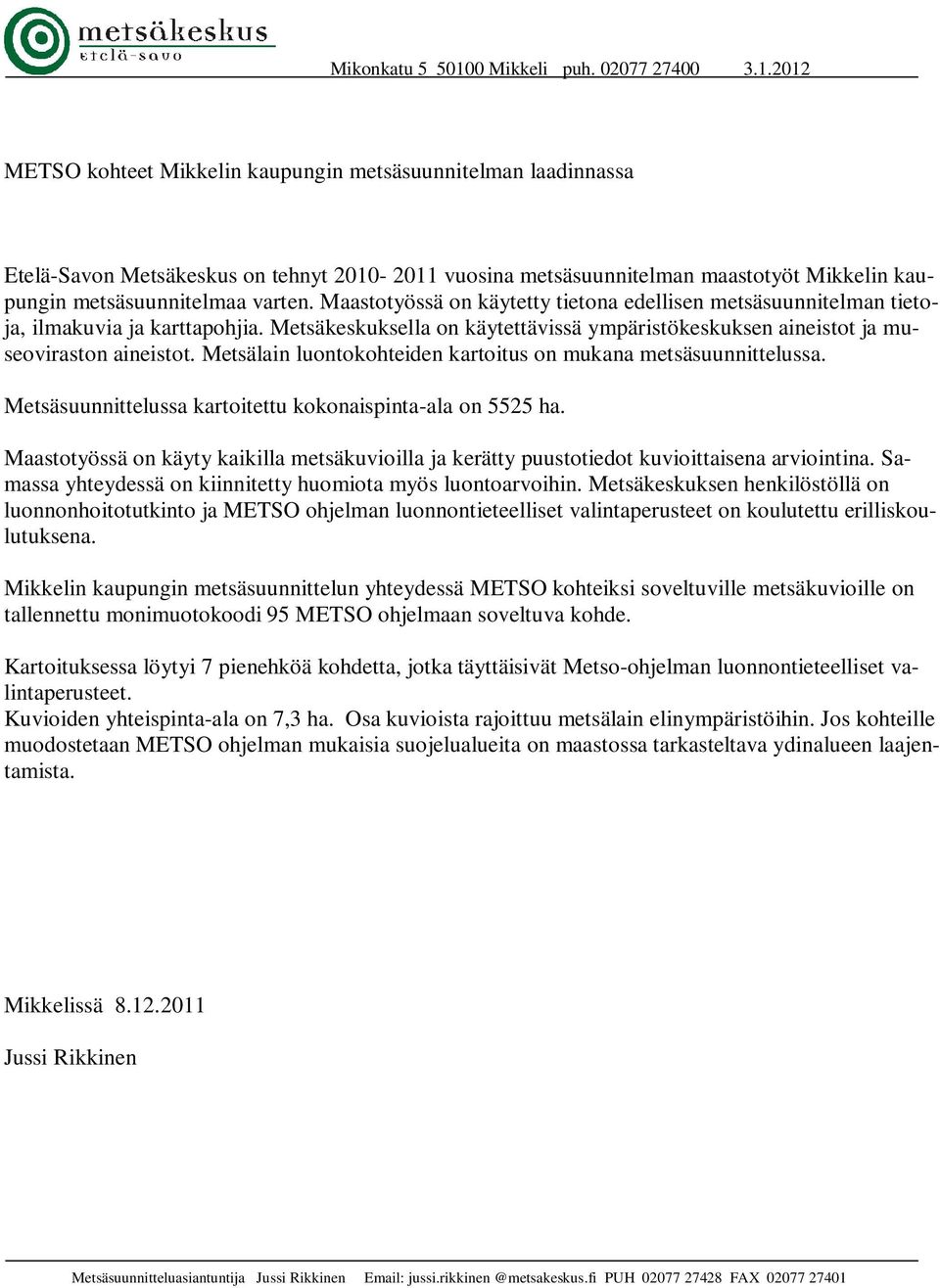 2012 METSO kohteet Mikkelin kaupungin metsäsuunnitelman laadinnassa Etelä-Savon Metsäkeskus on tehnyt 2010-2011 vuosina metsäsuunnitelman maastotyöt Mikkelin kaupungin metsäsuunnitelmaa varten.