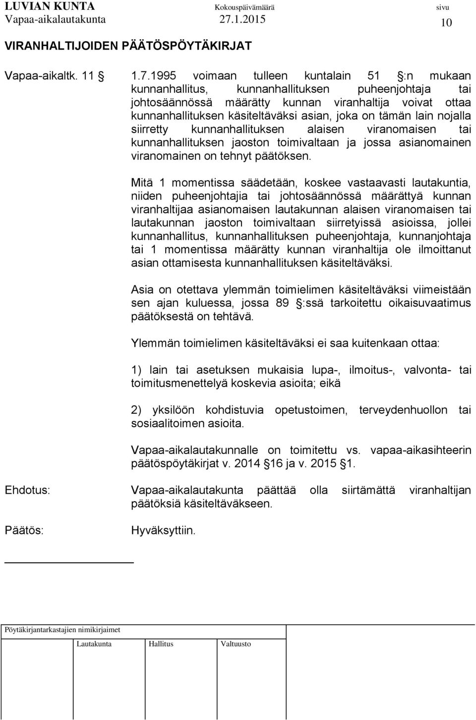 on tämän lain nojalla siirretty kunnanhallituksen alaisen viranomaisen tai kunnanhallituksen jaoston toimivaltaan ja jossa asianomainen viranomainen on tehnyt päätöksen.