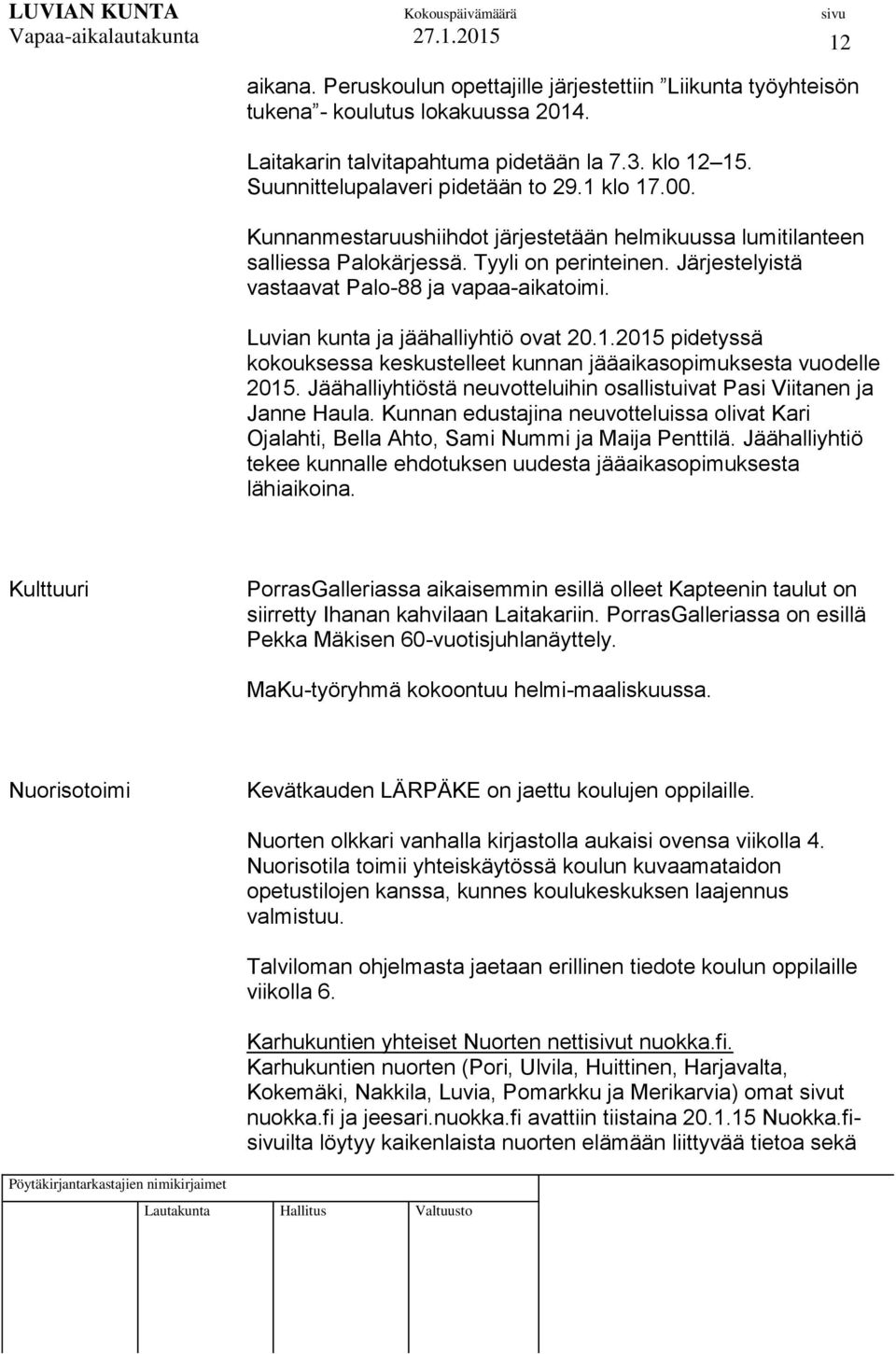 Luvian kunta ja jäähalliyhtiö ovat 20.1.2015 pidetyssä kokouksessa keskustelleet kunnan jääaikasopimuksesta vuodelle 2015. Jäähalliyhtiöstä neuvotteluihin osallistuivat Pasi Viitanen ja Janne Haula.