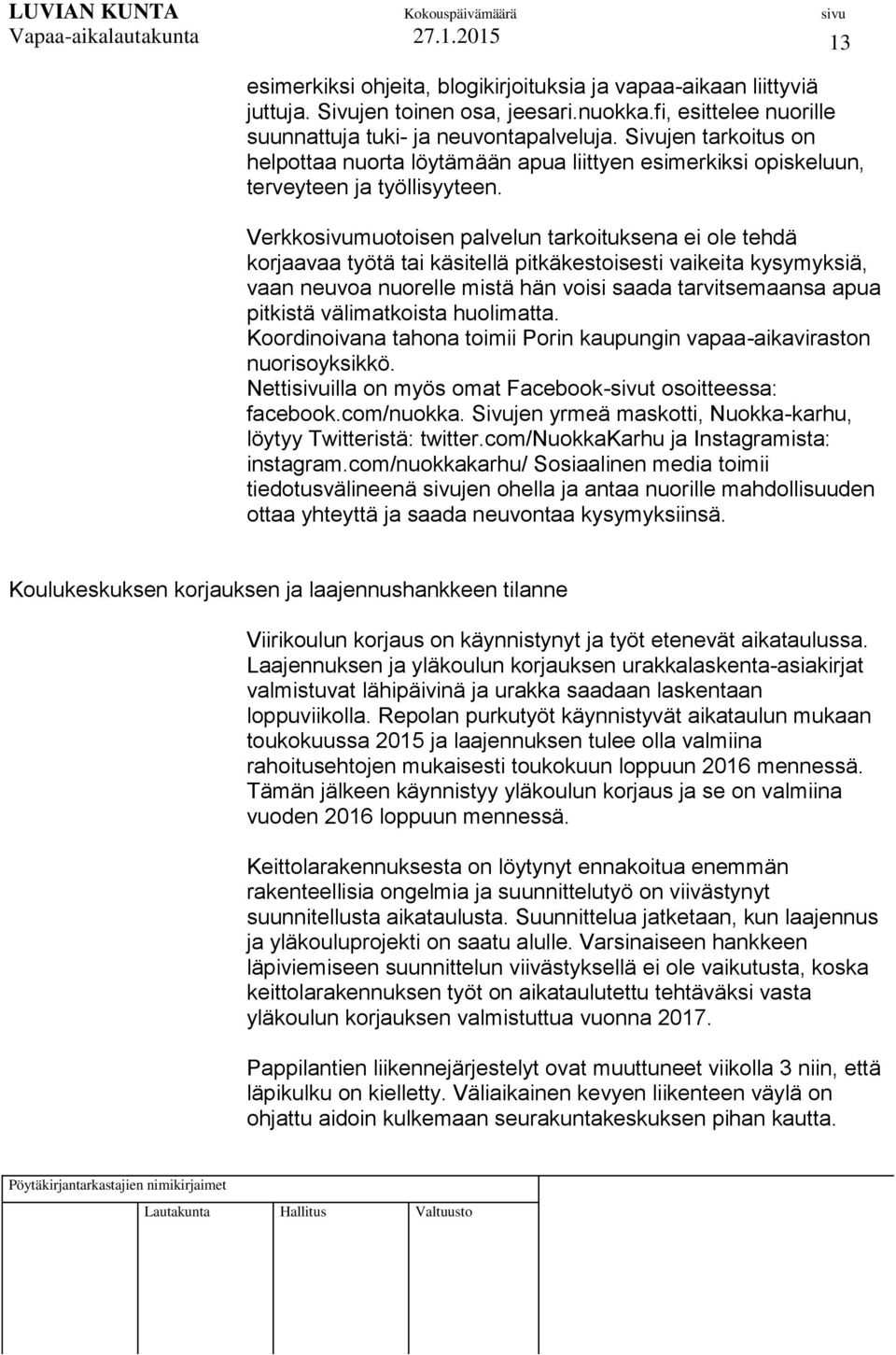 Verkkosivumuotoisen palvelun tarkoituksena ei ole tehdä korjaavaa työtä tai käsitellä pitkäkestoisesti vaikeita kysymyksiä, vaan neuvoa nuorelle mistä hän voisi saada tarvitsemaansa apua pitkistä