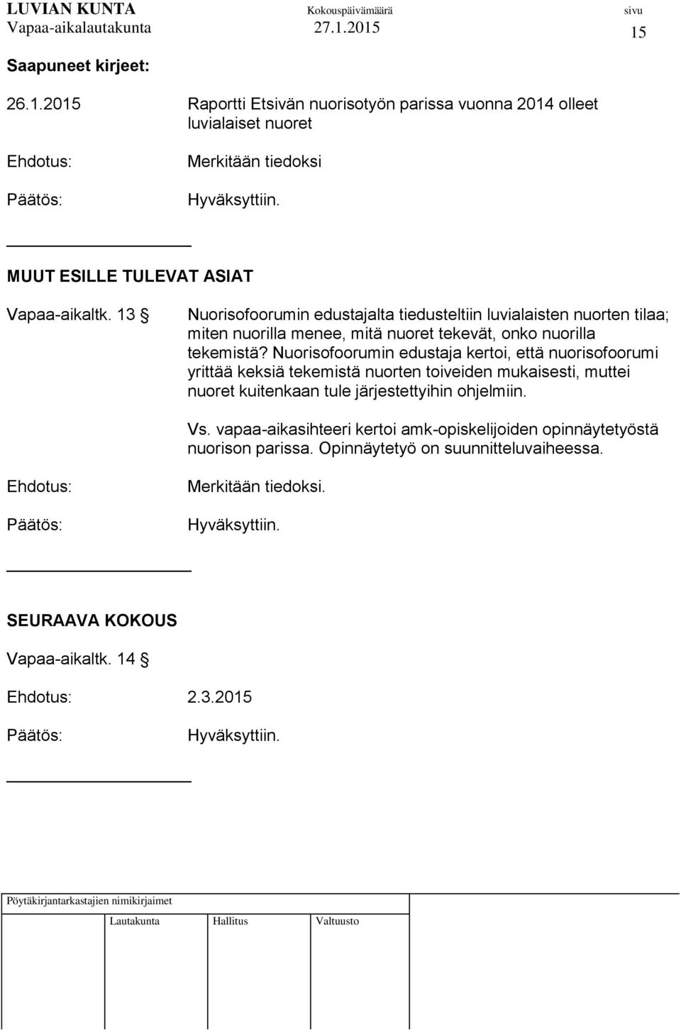 Nuorisofoorumin edustaja kertoi, että nuorisofoorumi yrittää keksiä tekemistä nuorten toiveiden mukaisesti, muttei nuoret kuitenkaan tule järjestettyihin ohjelmiin.