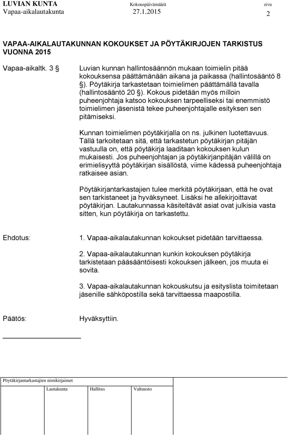 Kokous pidetään myös milloin puheenjohtaja katsoo kokouksen tarpeelliseksi tai enemmistö toimielimen jäsenistä tekee puheenjohtajalle esityksen sen pitämiseksi. Kunnan toimielimen pöytäkirjalla on ns.